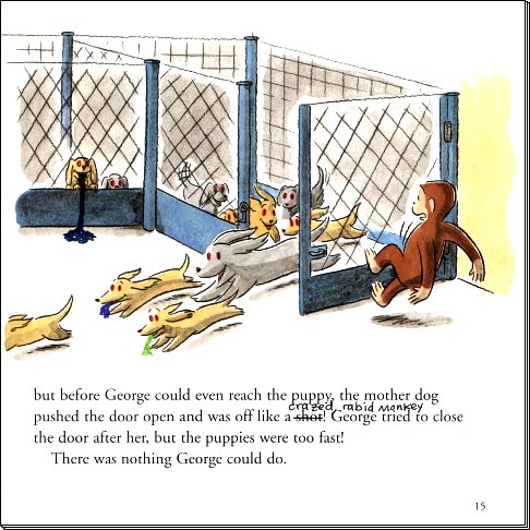 but before George could even reach the puppy, the mother dog pushed the door open and was off like a crazed, rabid monkey!  George tried to close the door after her, but the puppies were too fast!  There was nothing George could do.